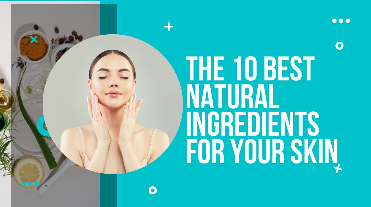 The 10 Best Natural Ingredients for Your Skin