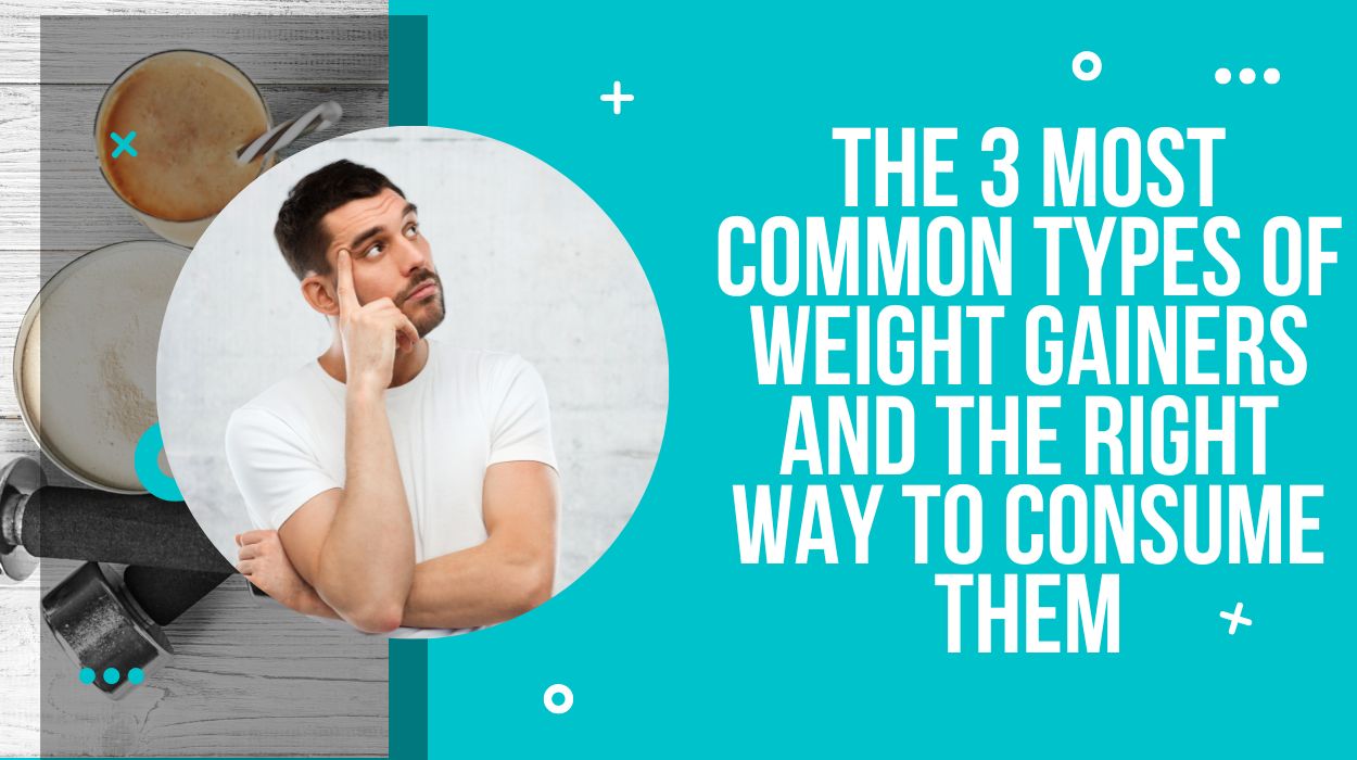 The 3 Most Common Types Of Weight Gainers And The Right Way To Consume Them