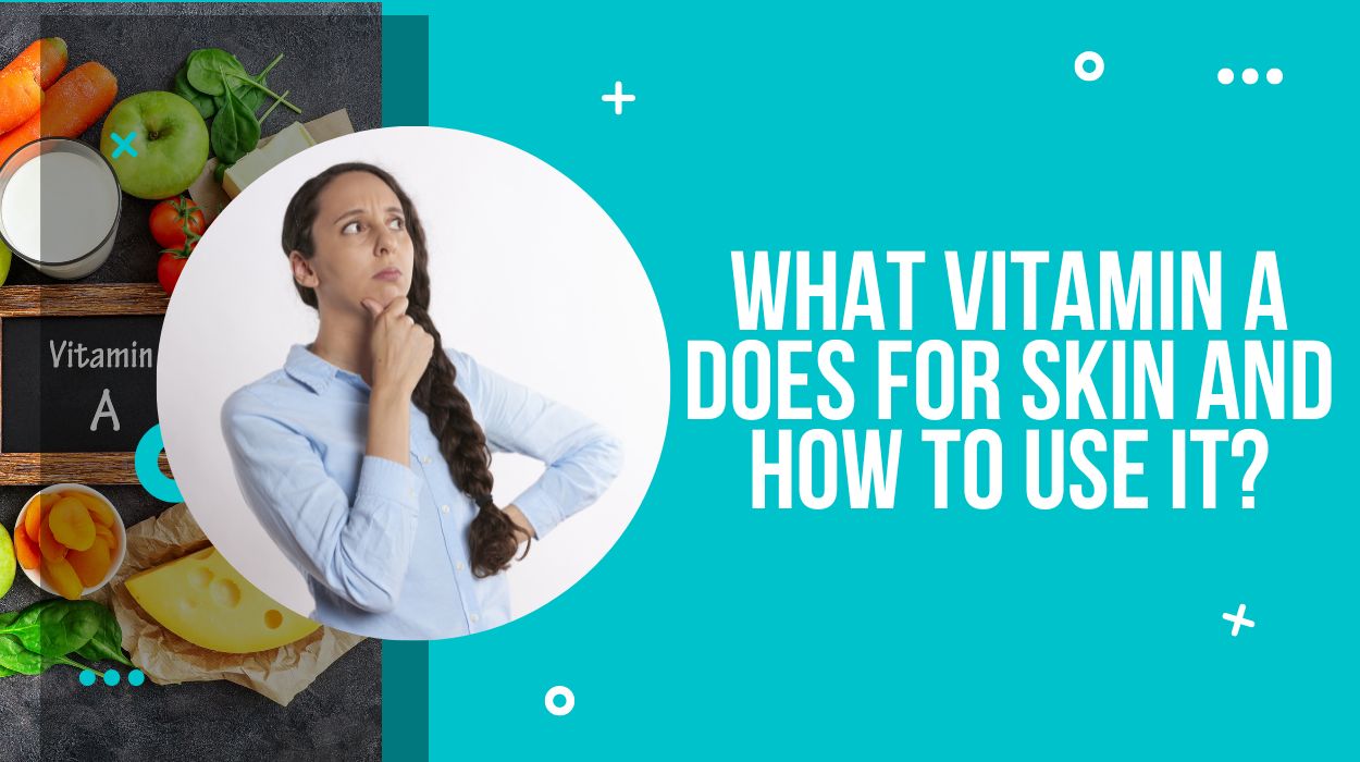 What Vitamin A Does For Skin And How To Use It?