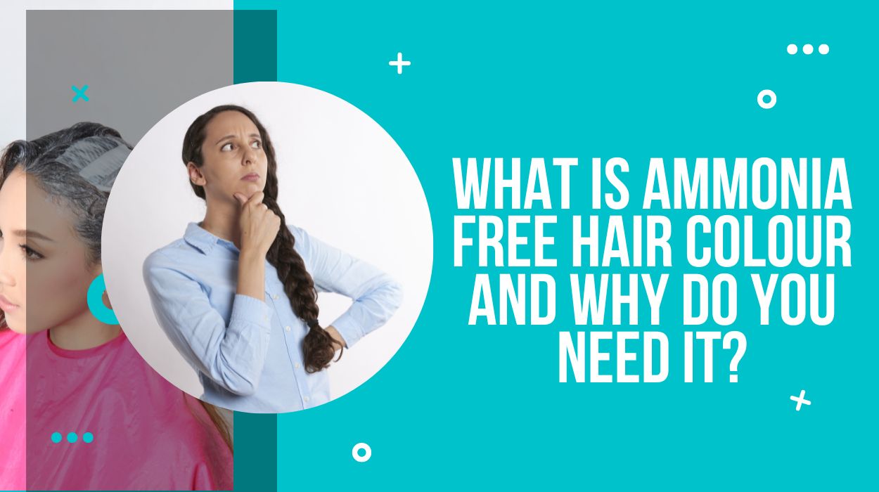 What is Ammonia Free Hair Colour and Why Do You Need It?
