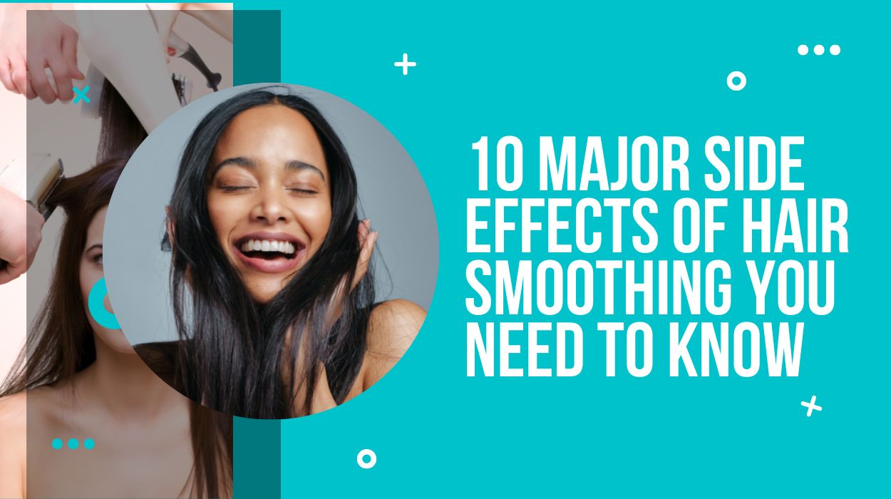 10 Major Side Effects Of Hair Smoothing You Need To Know