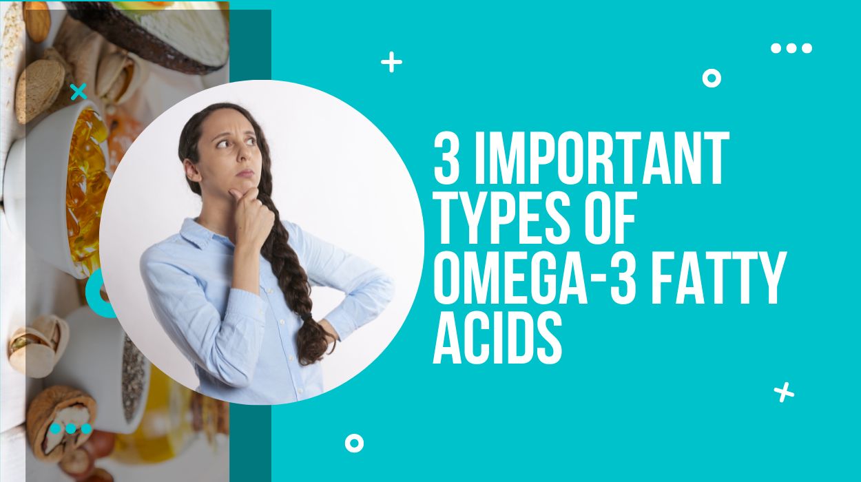 3 Important Types of Omega-3 Fatty Acids