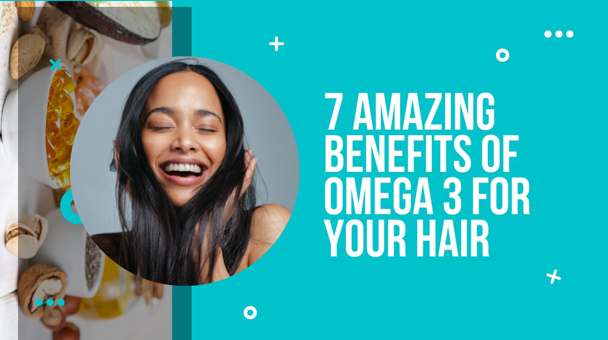 7 Amazing Benefits of Omega 3 for Your Hair