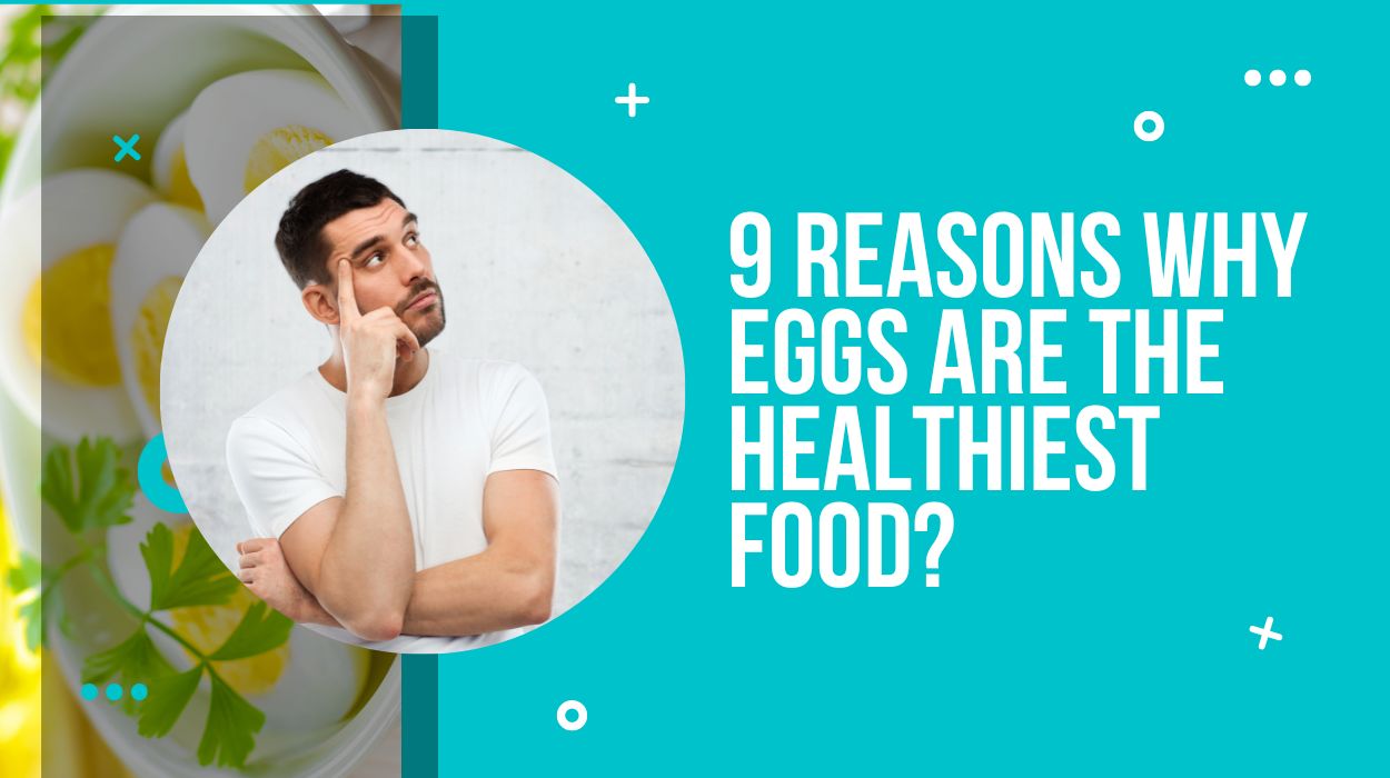 9 Reasons Why Eggs Are The Healthiest Food?