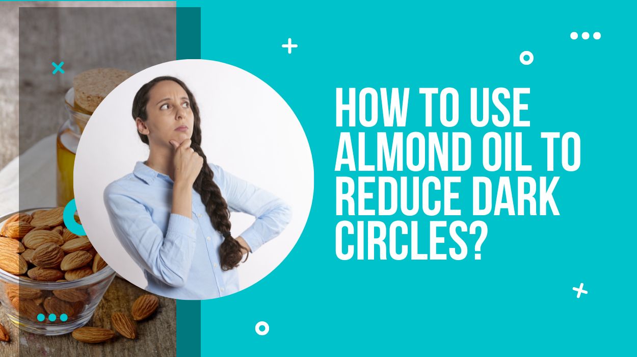How To Use Almond Oil To Reduce Dark Circles?