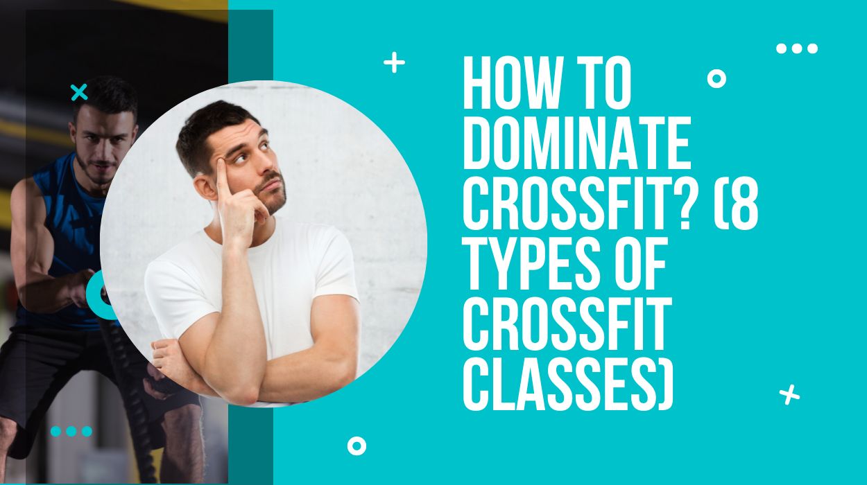 How to Dominate CrossFit? (8 Types of CrossFit Classes)