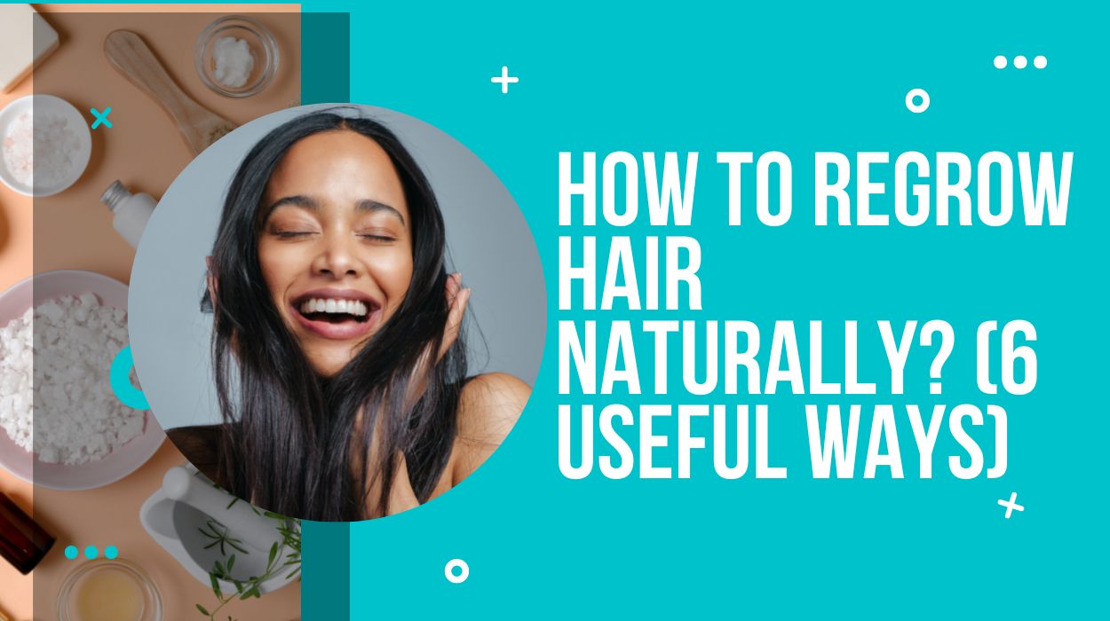 How to Regrow Hair Naturally? (6 Useful Ways)