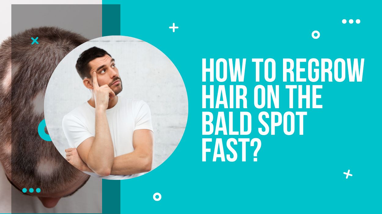 How to Regrow Hair on the Bald Spot Fast?