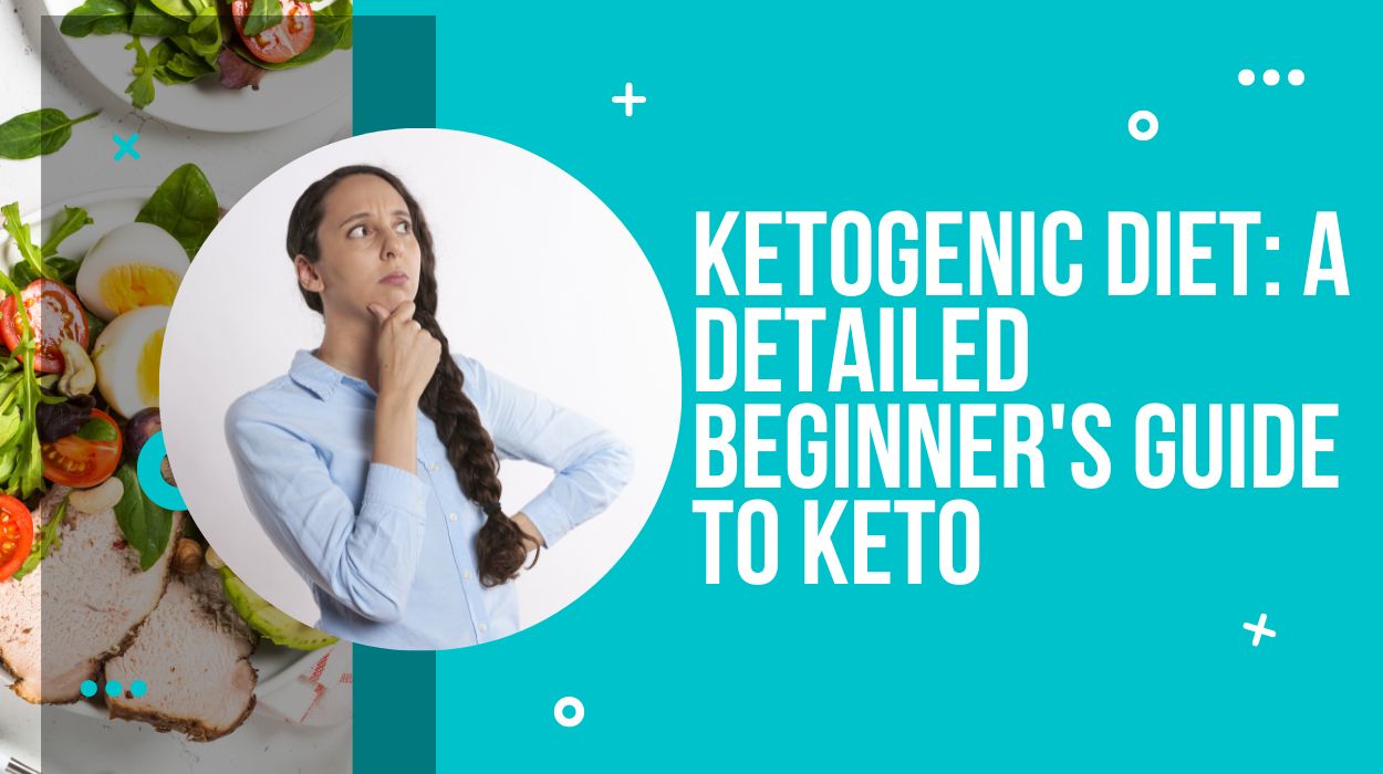 Ketogenic Diet: A Detailed Beginner's Guide to Keto