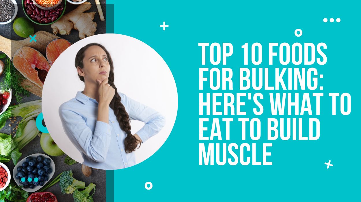 Top 10 Foods For Bulking: Here's What To Eat To Build Muscle