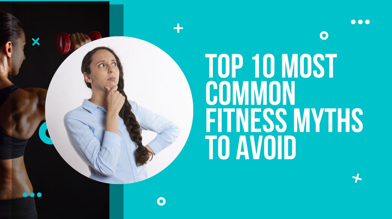 Top 10 Most Common Fitness Myths to Avoid
