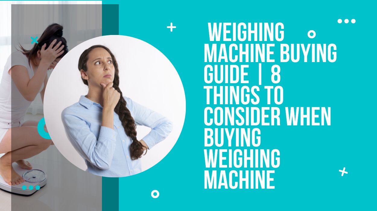  Weighing Machine Buying Guide | 8 Things to Consider When Buying Weighing Machine