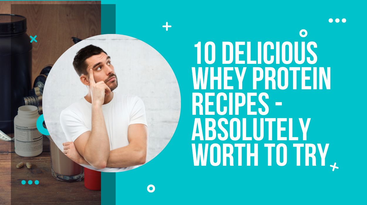 10 Delicious Whey Protein Recipes - Absolutely Worth To Try