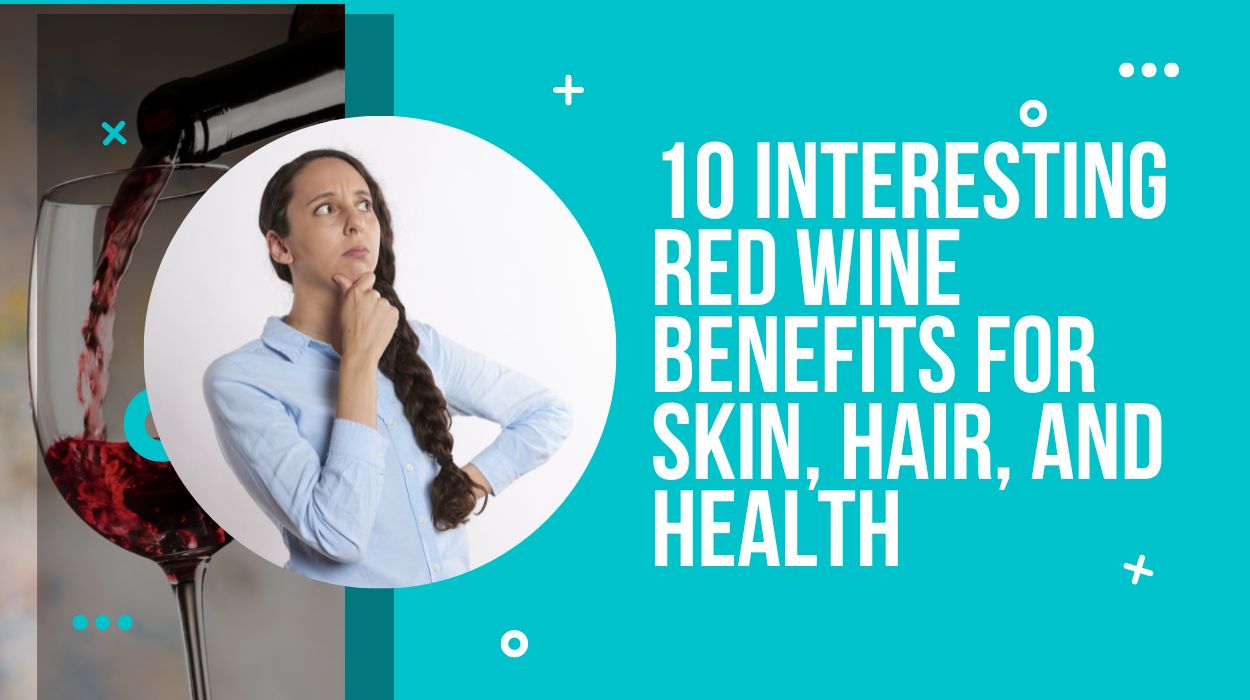 10 Interesting Red Wine Benefits for Skin, Hair, And Health