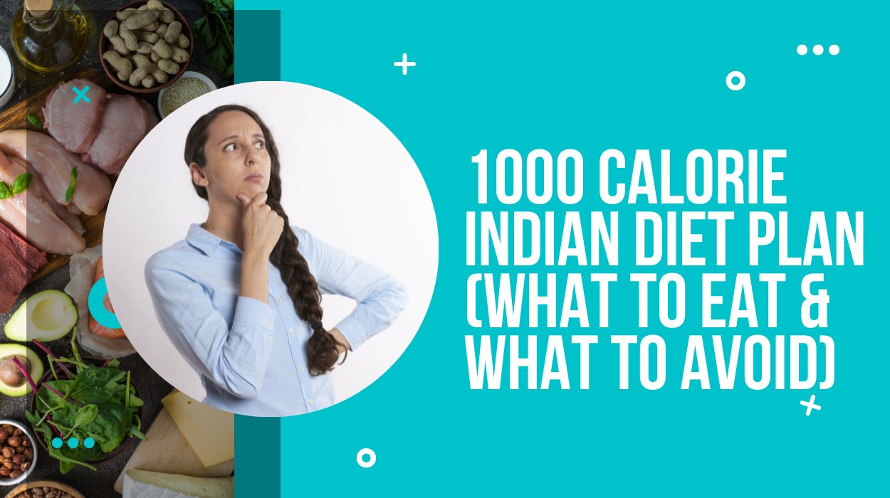 1000 Calorie Indian Diet Plan (What To Eat & What to Avoid)