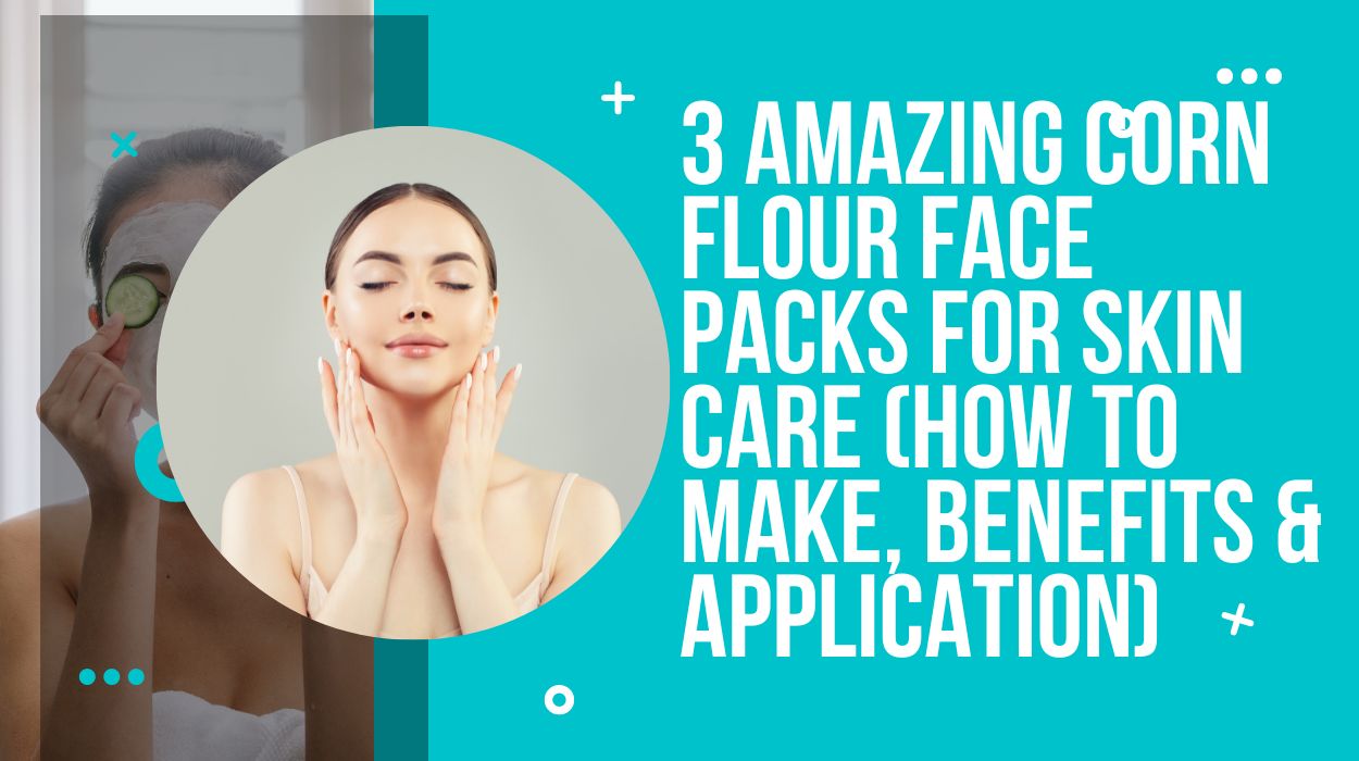 3 Amazing Corn Flour Face Packs for Skin Care (How to Make, Benefits & Application)
