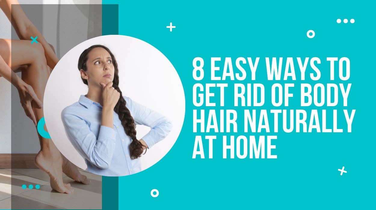 8 Easy Ways To Get Rid Of Body Hair Naturally At Home