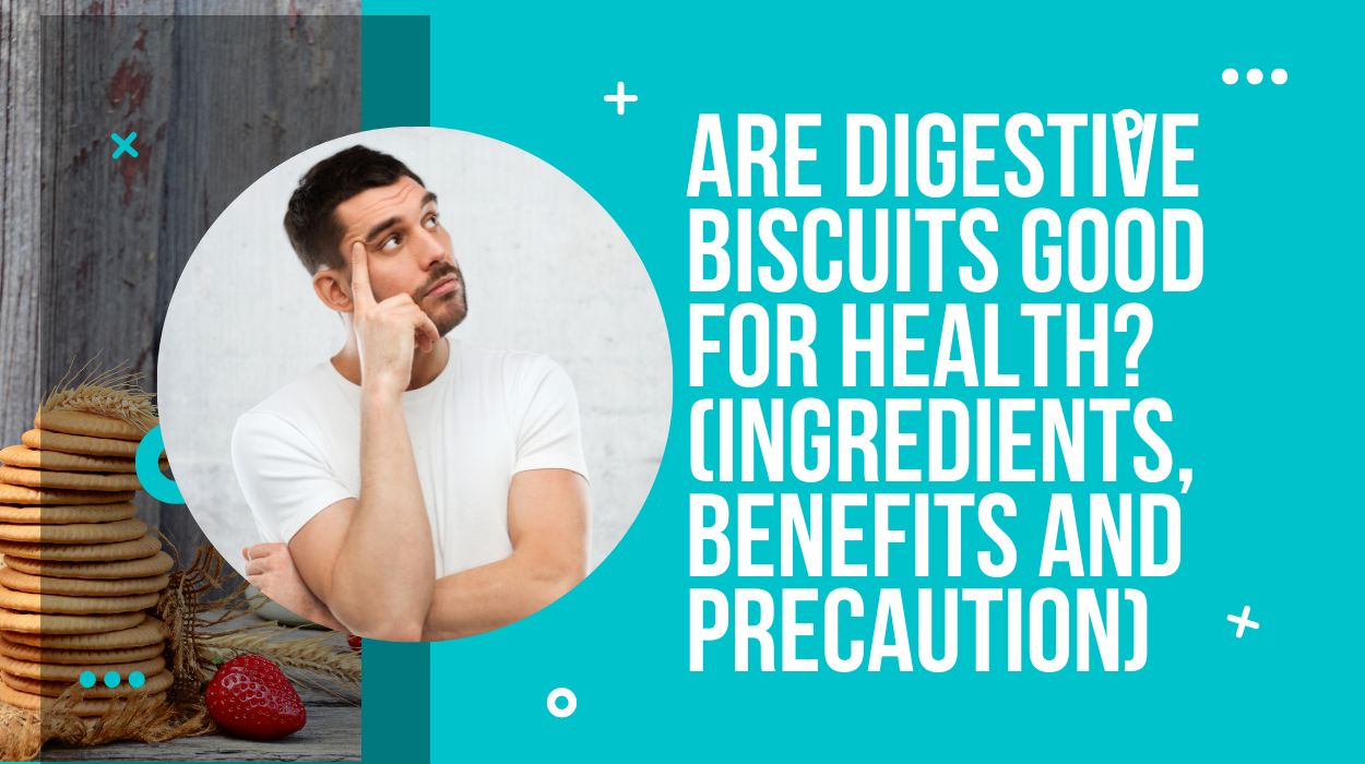 Are Digestive Biscuits Good for Health? (Ingredients, Benefits and Precaution)