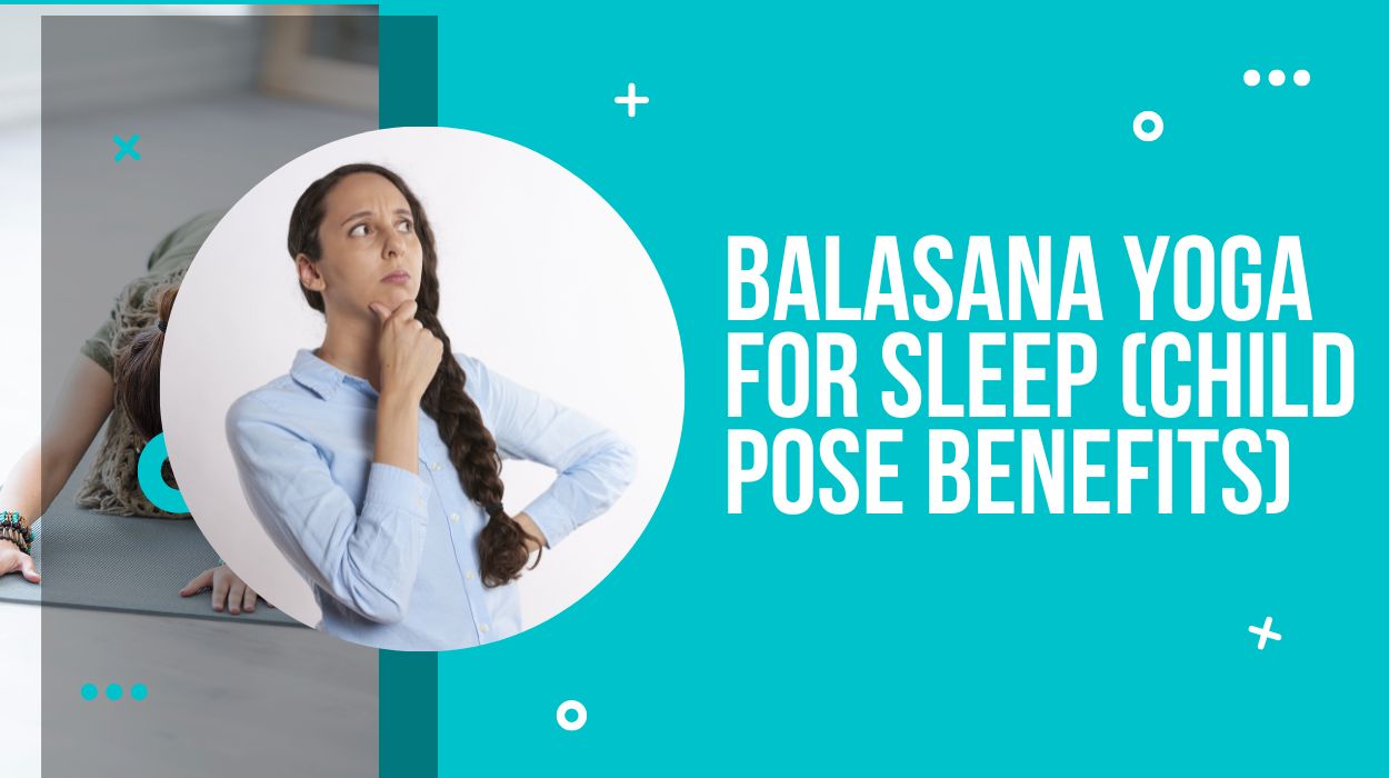Balasana Yoga For Sleep (Child Pose Benefits)