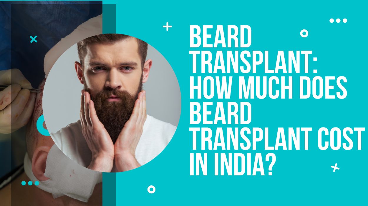 Beard Transplant: How much does beard transplant cost in India?