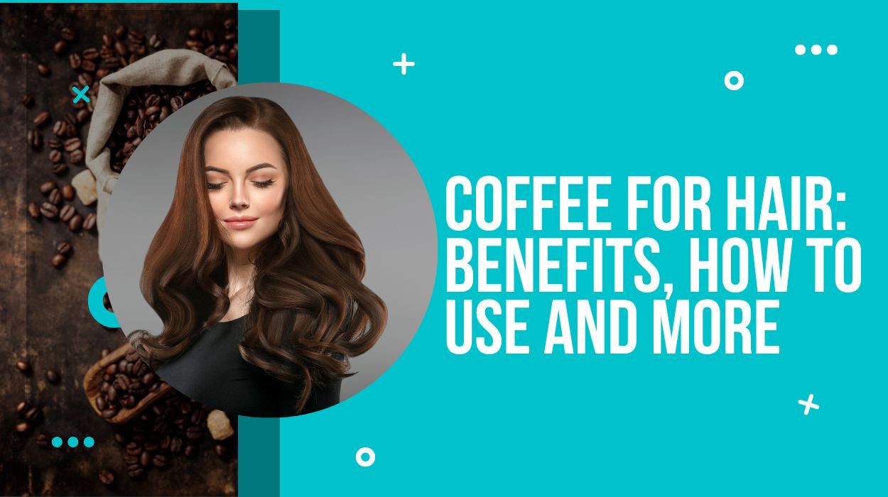 Coffee for Hair: Benefits, How to Use and More
