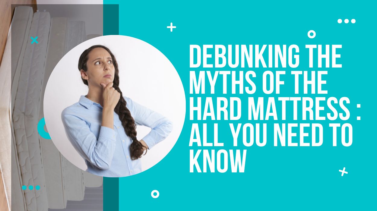 Debunking the Myths of the Hard Mattress : All you need to know