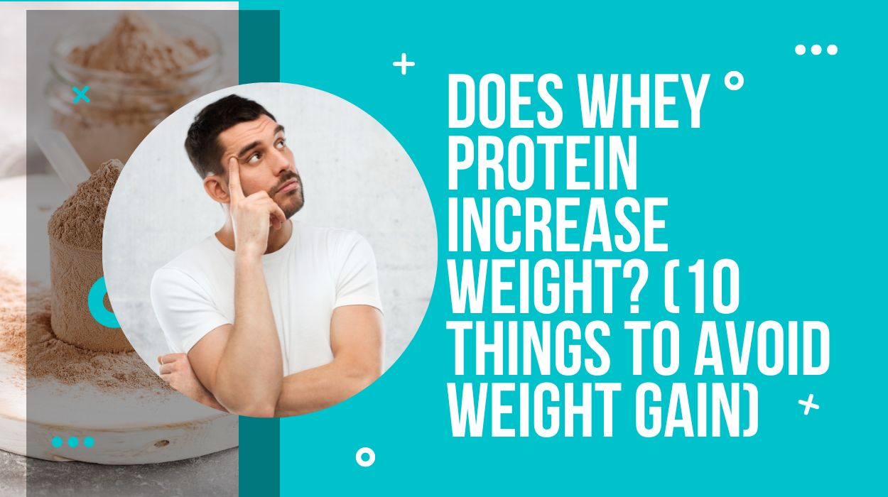 Does Whey Protein Increase Weight? (10 Things to Avoid Weight Gain)