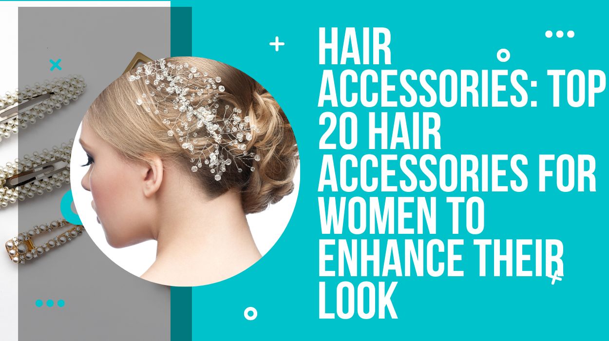 Hair Accessories: Top 20 Hair Accessories For Women To Enhance Their Look