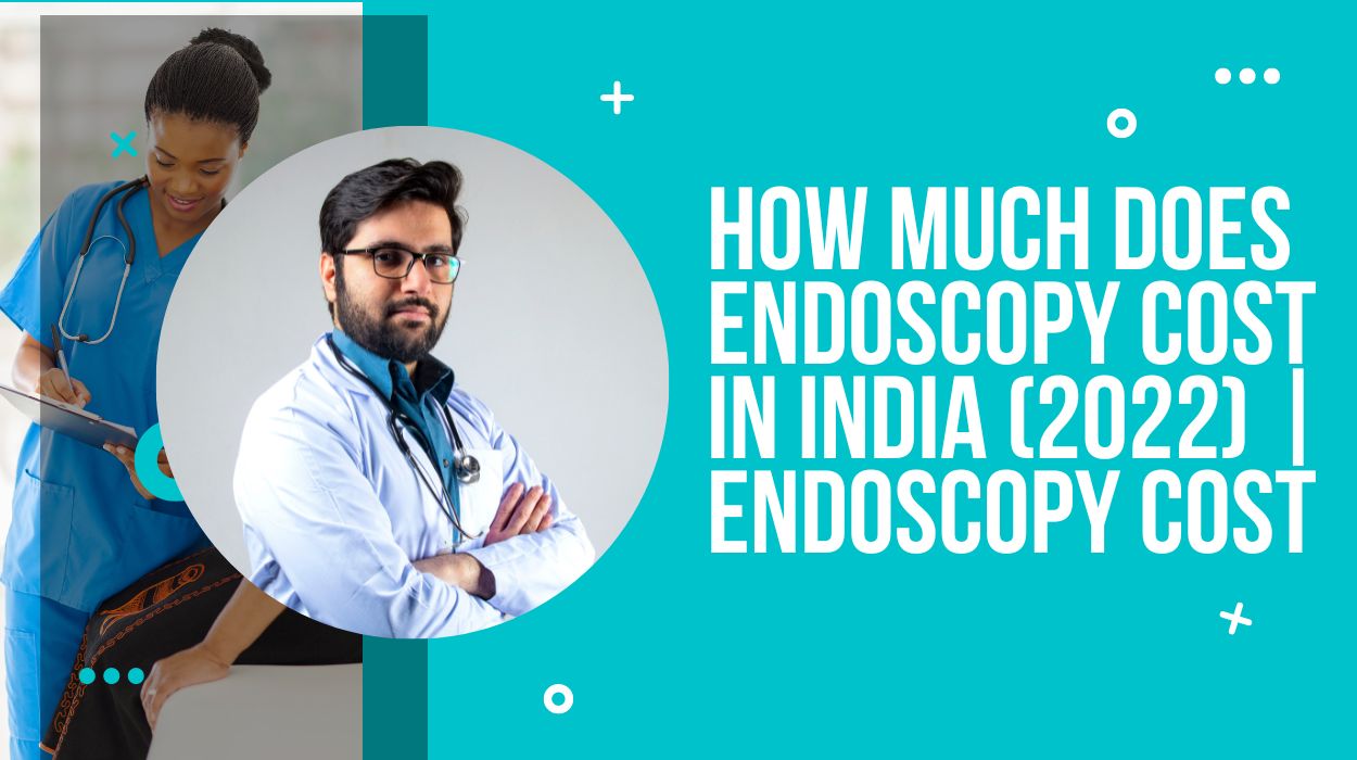 How Much Does Endoscopy Cost in India (2022) | Endoscopy Cost