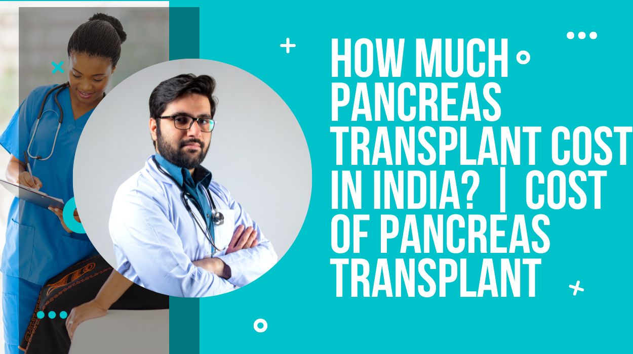 How Much Pancreas Transplant Cost in India? | Cost of Pancreas Transplant
