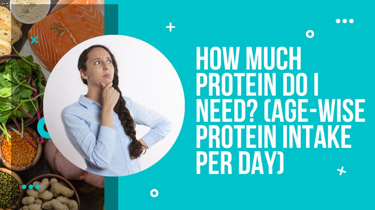 How Much Protein Do I Need? (Age-Wise Protein Intake Per Day)