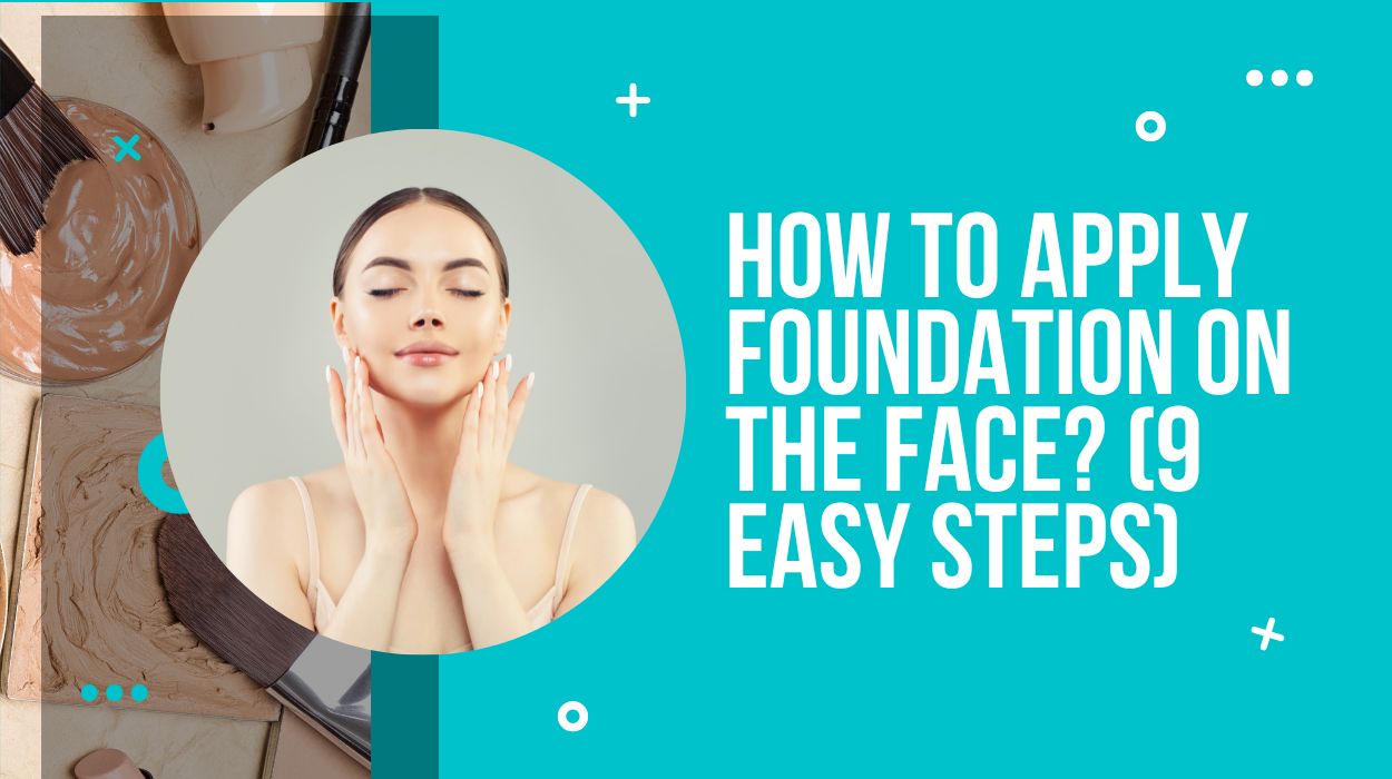 How To Apply Foundation On The Face? (9 Easy Steps)