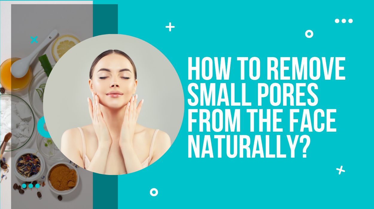 How to Remove Small Pores From the Face Naturally?