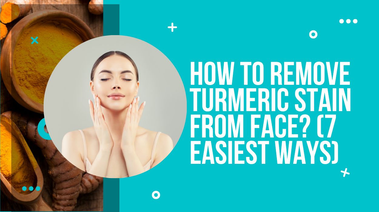 How to Remove Turmeric Stain from Face? (7 Easiest Ways)