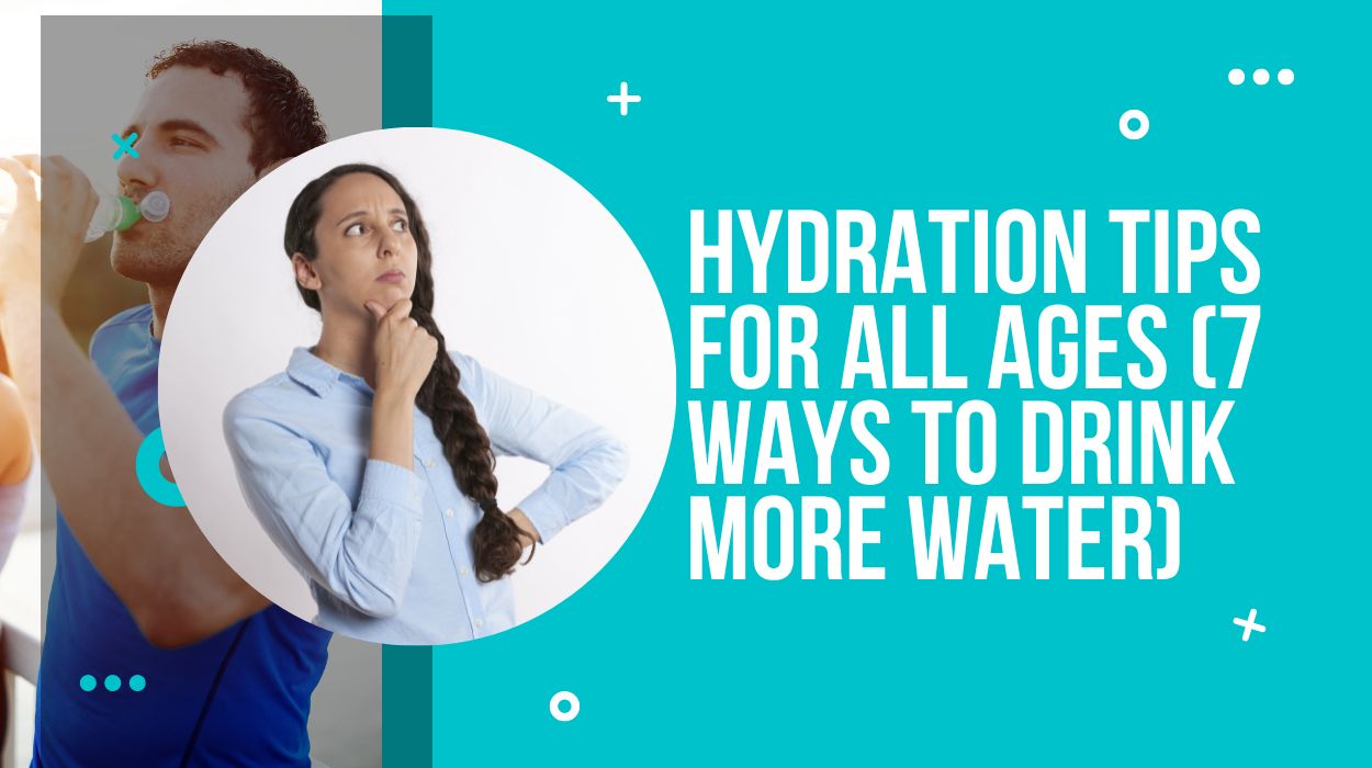 Hydration Tips For All Ages (7 Ways To Drink More Water)