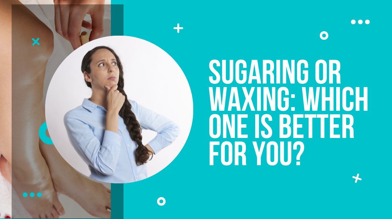 Sugaring or Waxing: Which One is Better For You? 