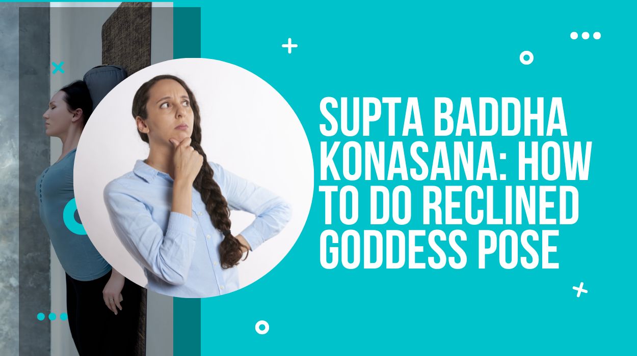 Supta Baddha Konasana: How to Do Reclined Goddess Pose