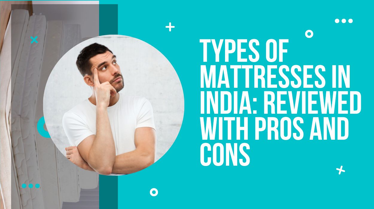 Types of Mattresses in India: Reviewed with Pros and Cons