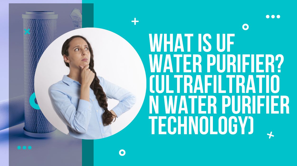 What is UF Water Purifier? (Ultrafiltration Water Purifier Technology)
