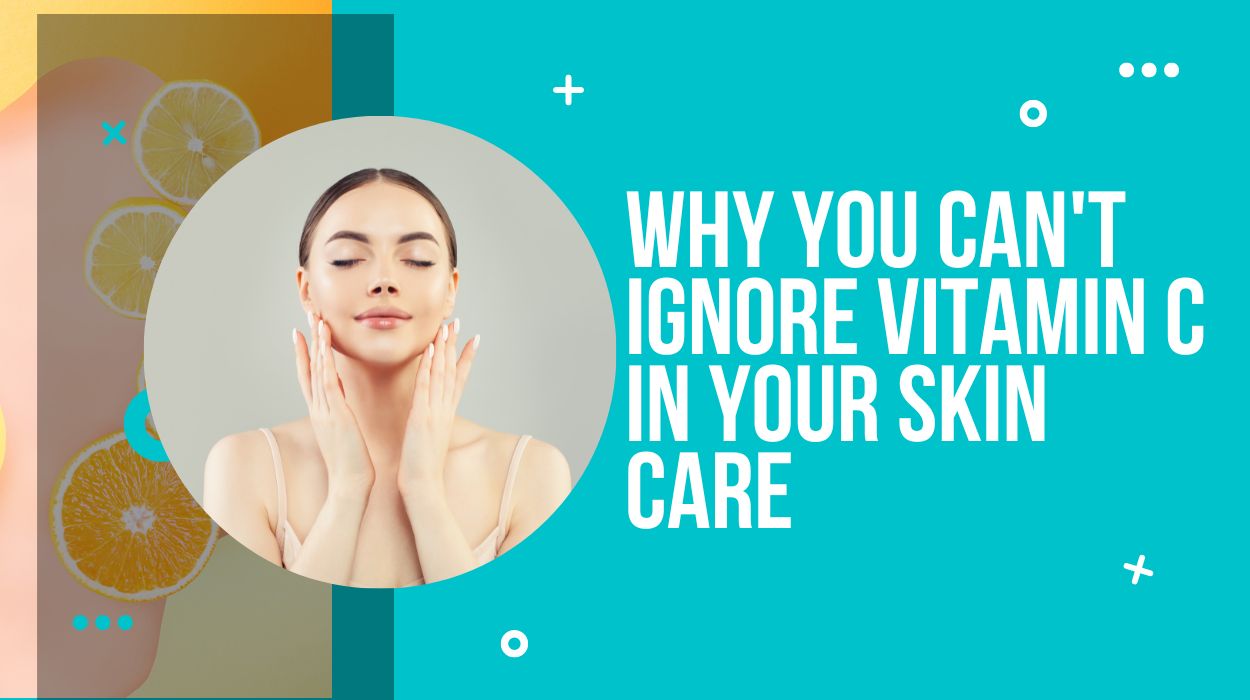 Why You Can't Ignore Vitamin C In Your Skin Care