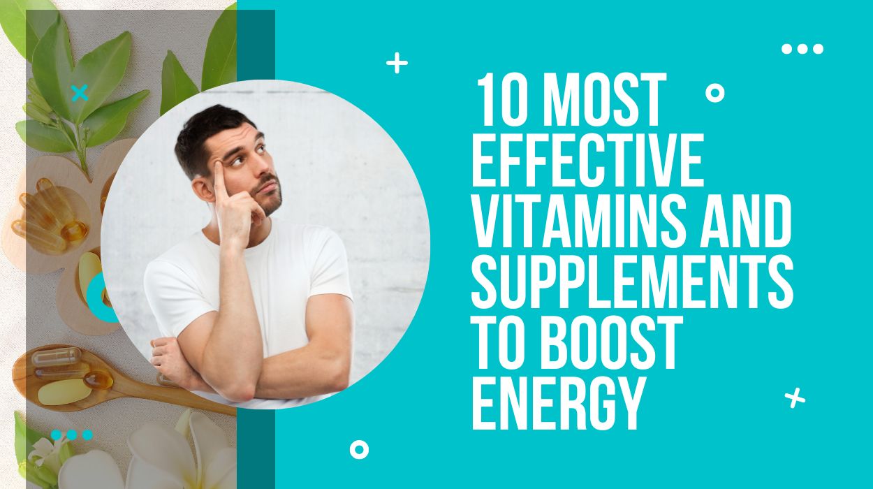 10 Most Effective Vitamins and Supplements to Boost Energy