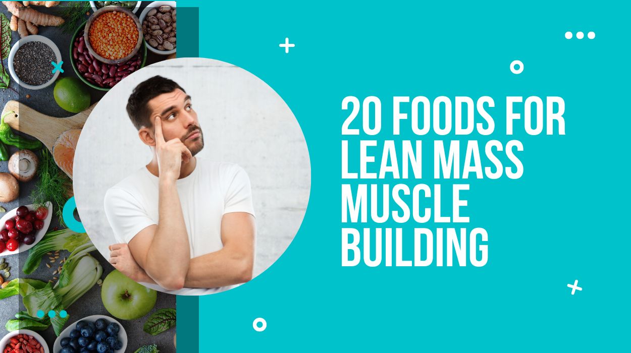 20 Foods for Lean Mass Muscle Building