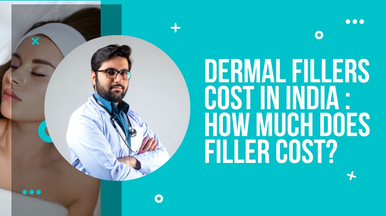Dermal Fillers Cost in India : How Much Does Filler Cost?