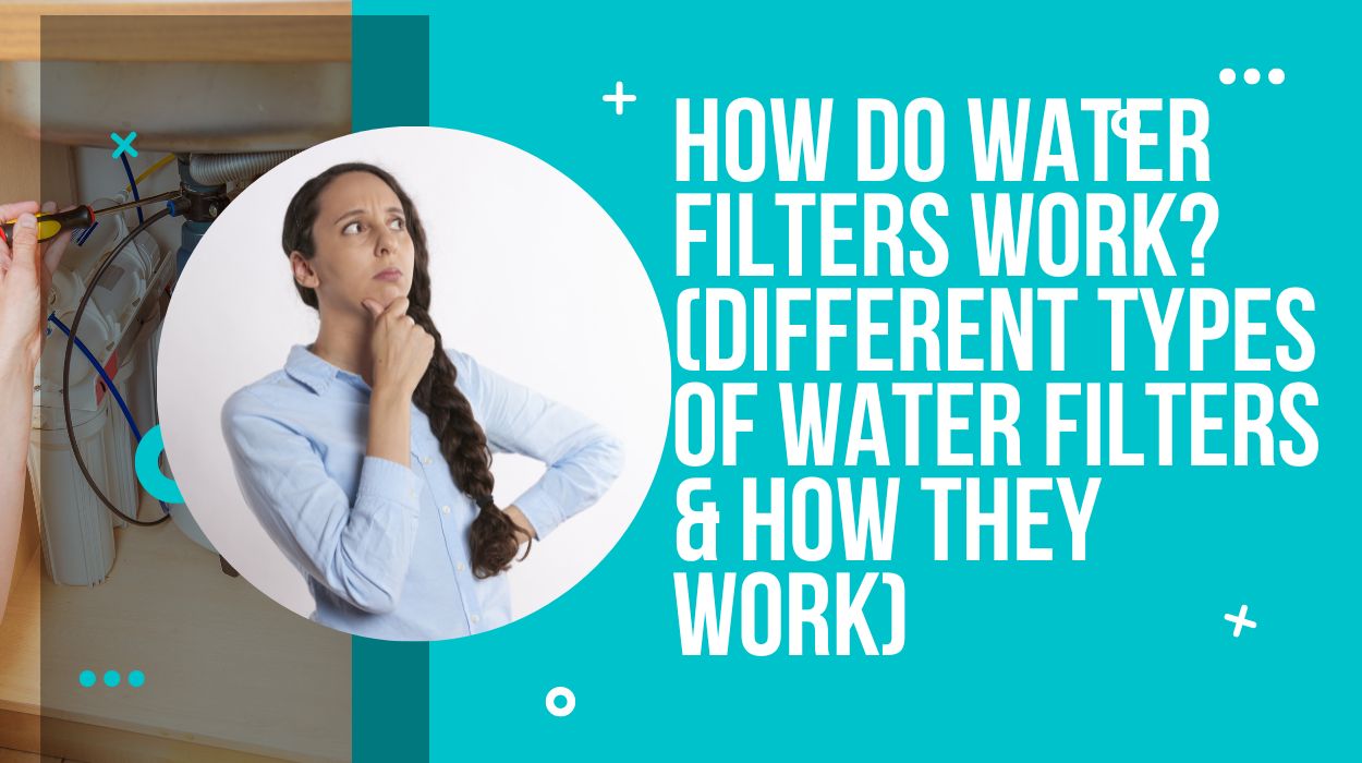 How Do Water Filters Work? (Different Types of Water Filters & How They Work)