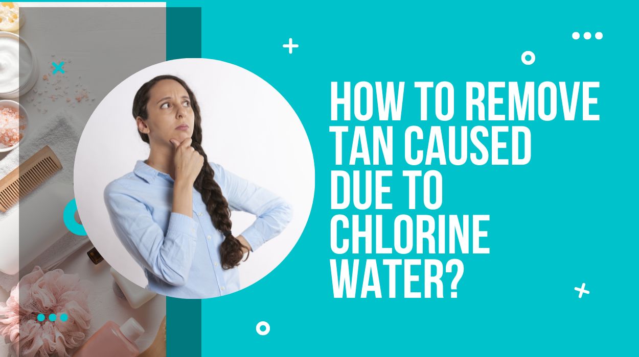 How To Remove Tan Caused Due To Chlorine Water?