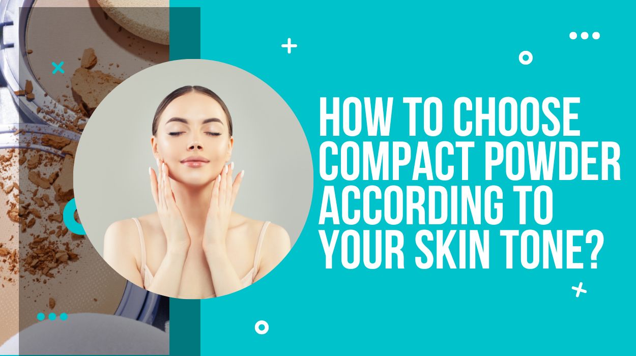 How to Choose Compact Powder According to Your Skin Tone?