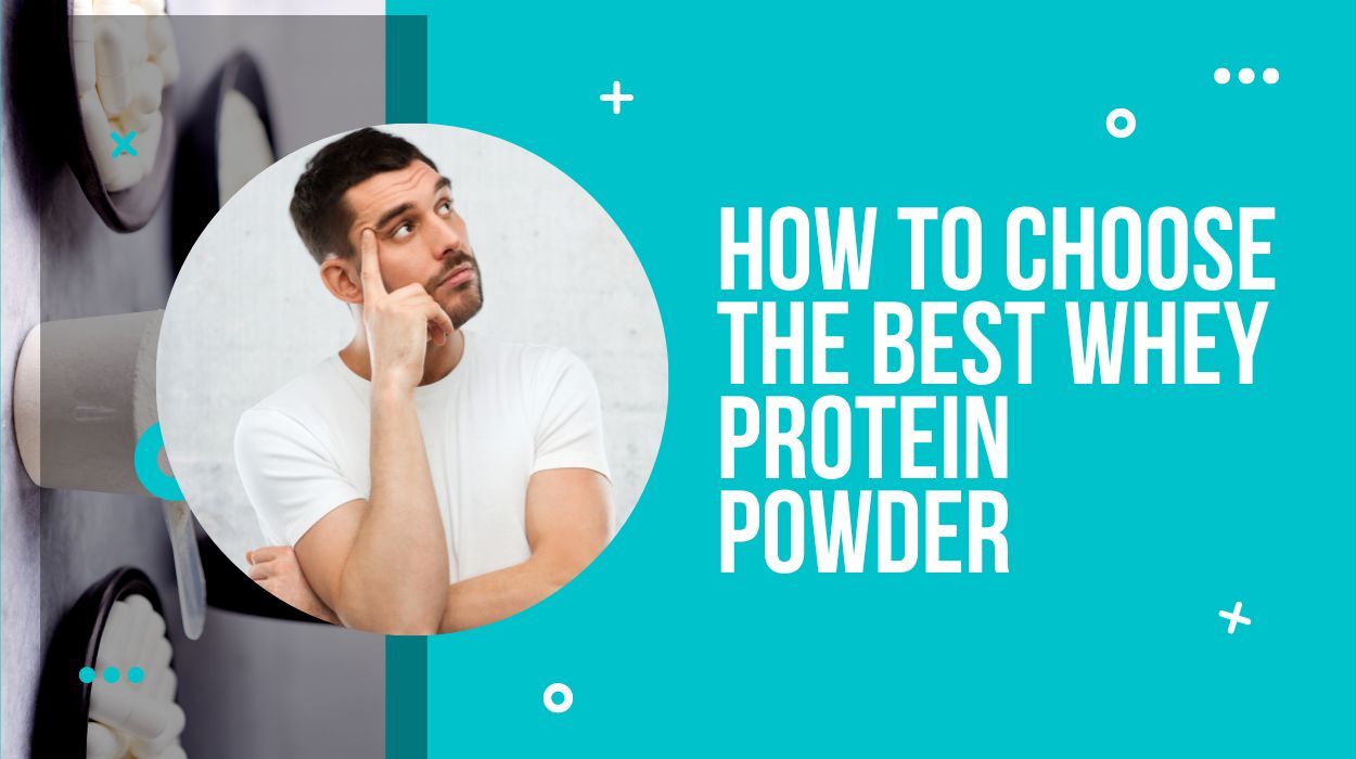 How to Choose the Best Whey Protein Powder 