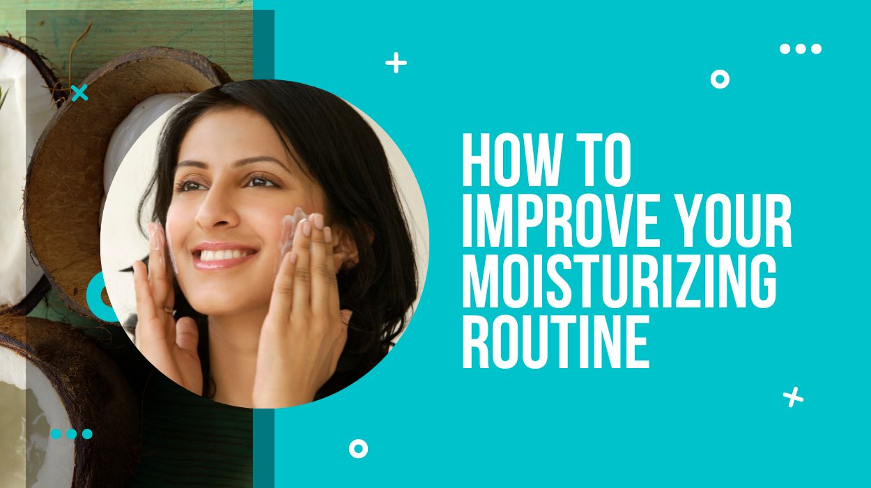 How to Improve Your Moisturizing Routine