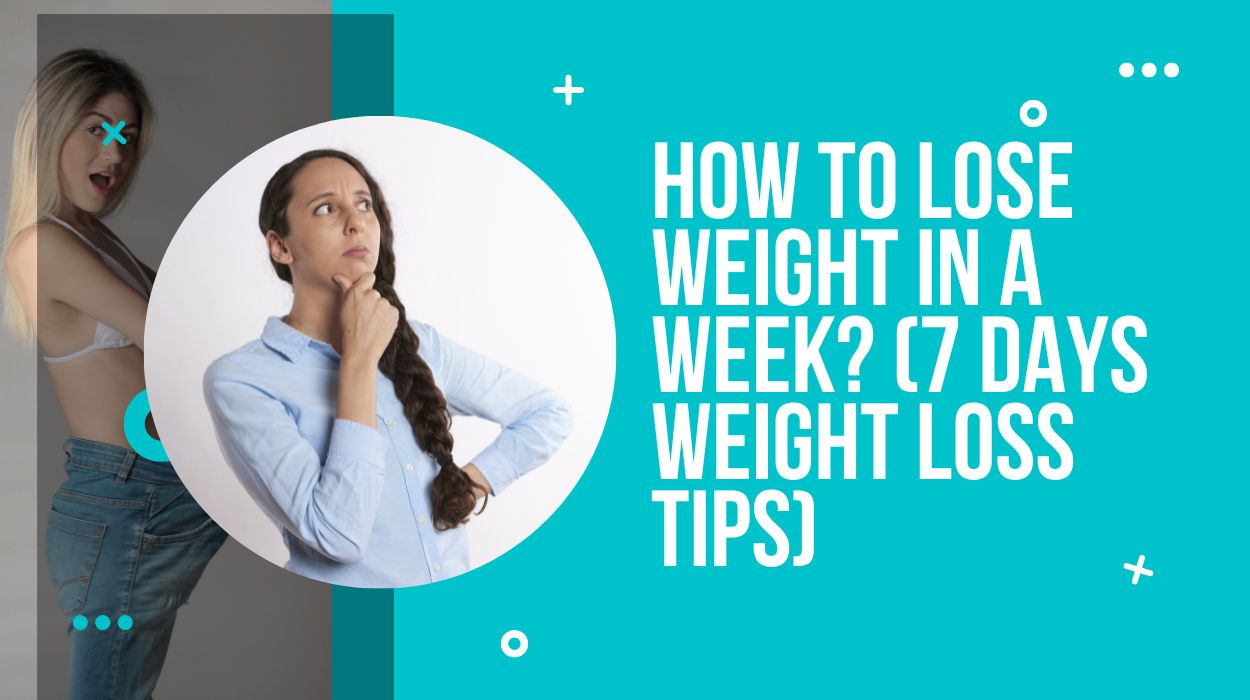 How to Lose Weight in a Week? (7 Days Weight Loss Tips)