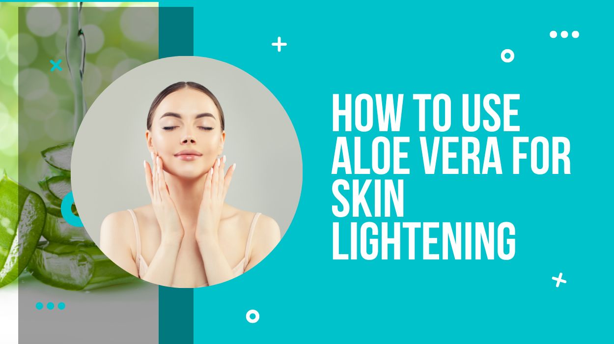 How to Use Aloe Vera for Skin Lightening